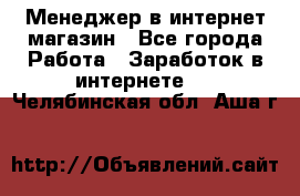 Менеджер в интернет-магазин - Все города Работа » Заработок в интернете   . Челябинская обл.,Аша г.